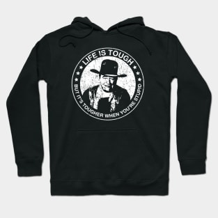 John Wayne - Life is tough, but it's tougher when you're stupid. Hoodie